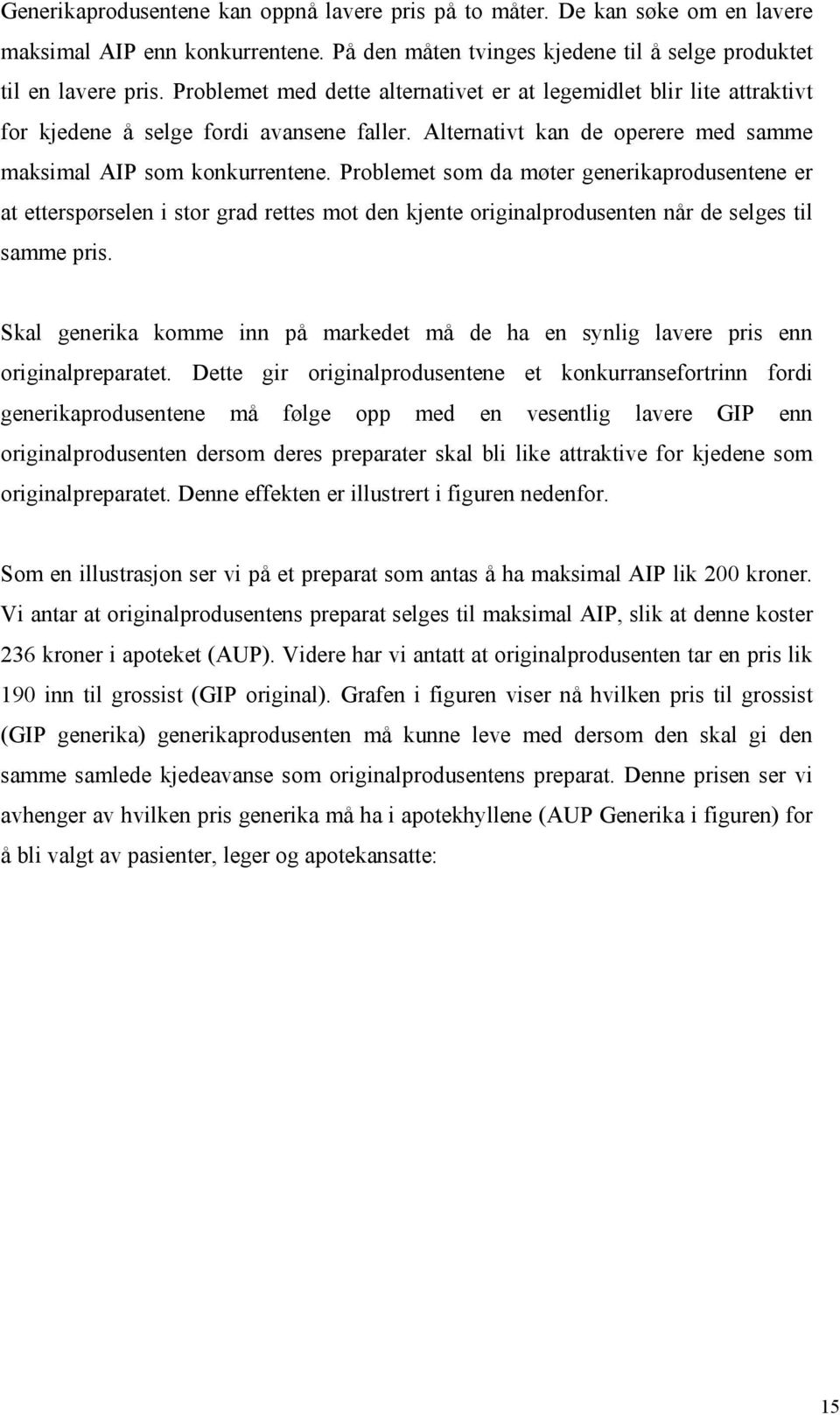 Problemet som da møter generikaprodusentene er at etterspørselen i stor grad rettes mot den kjente originalprodusenten når de selges til samme pris.