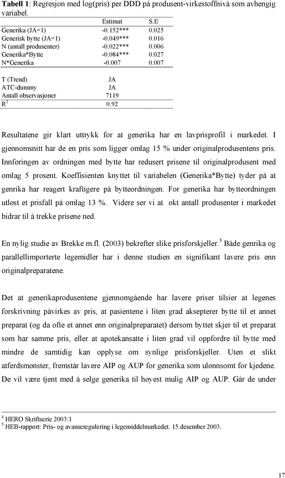 92 Resultatene gir klart uttrykk for at generika har en lavprisprofil i markedet. I gjennomsnitt har de en pris som ligger omlag 15 % under originalprodusentens pris.