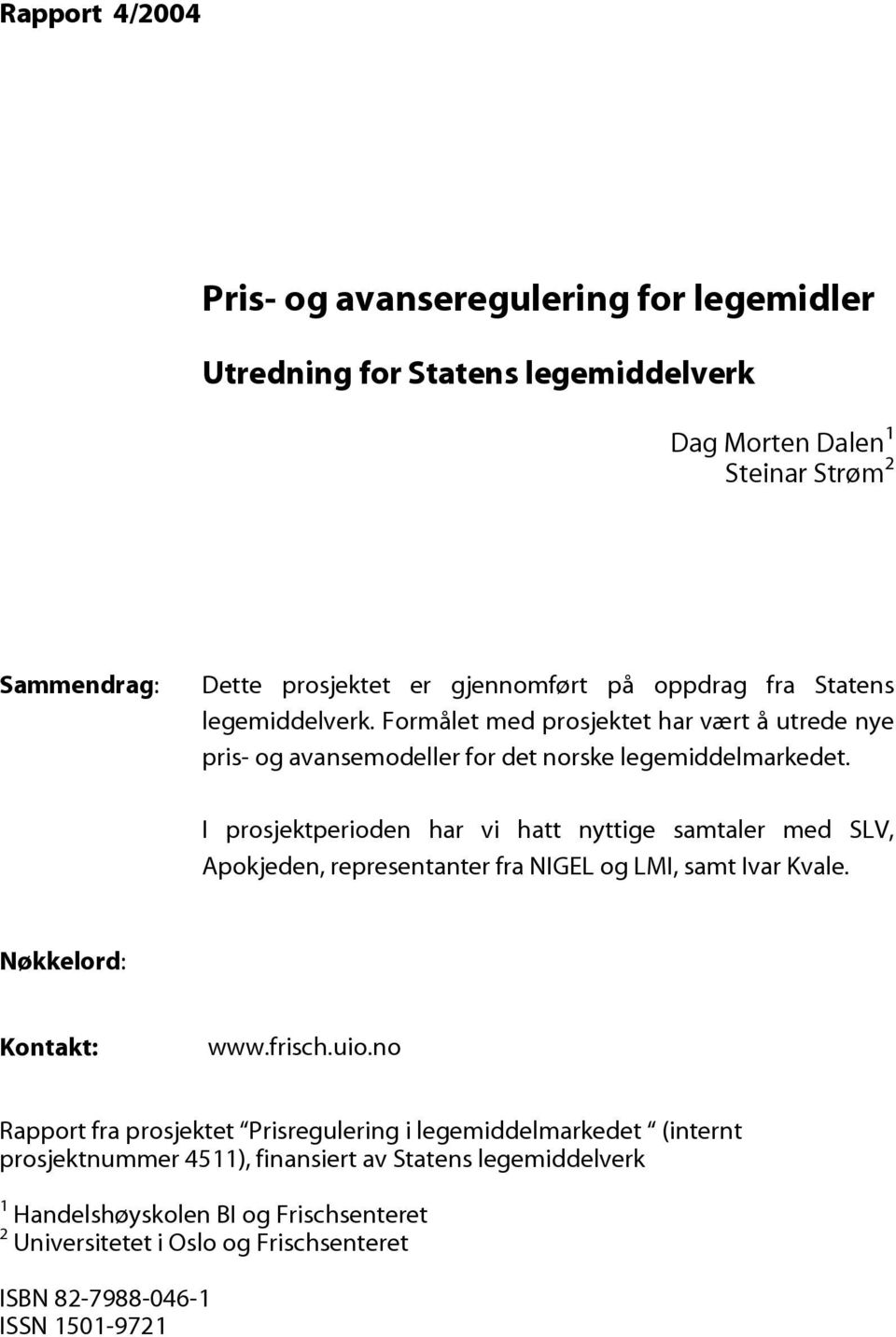 I prosjektperioden har vi hatt nyttige samtaler med SLV, Apokjeden, representanter fra NIGEL og LMI, samt Ivar Kvale. Nøkkelord: Kontakt: www.frisch.uio.