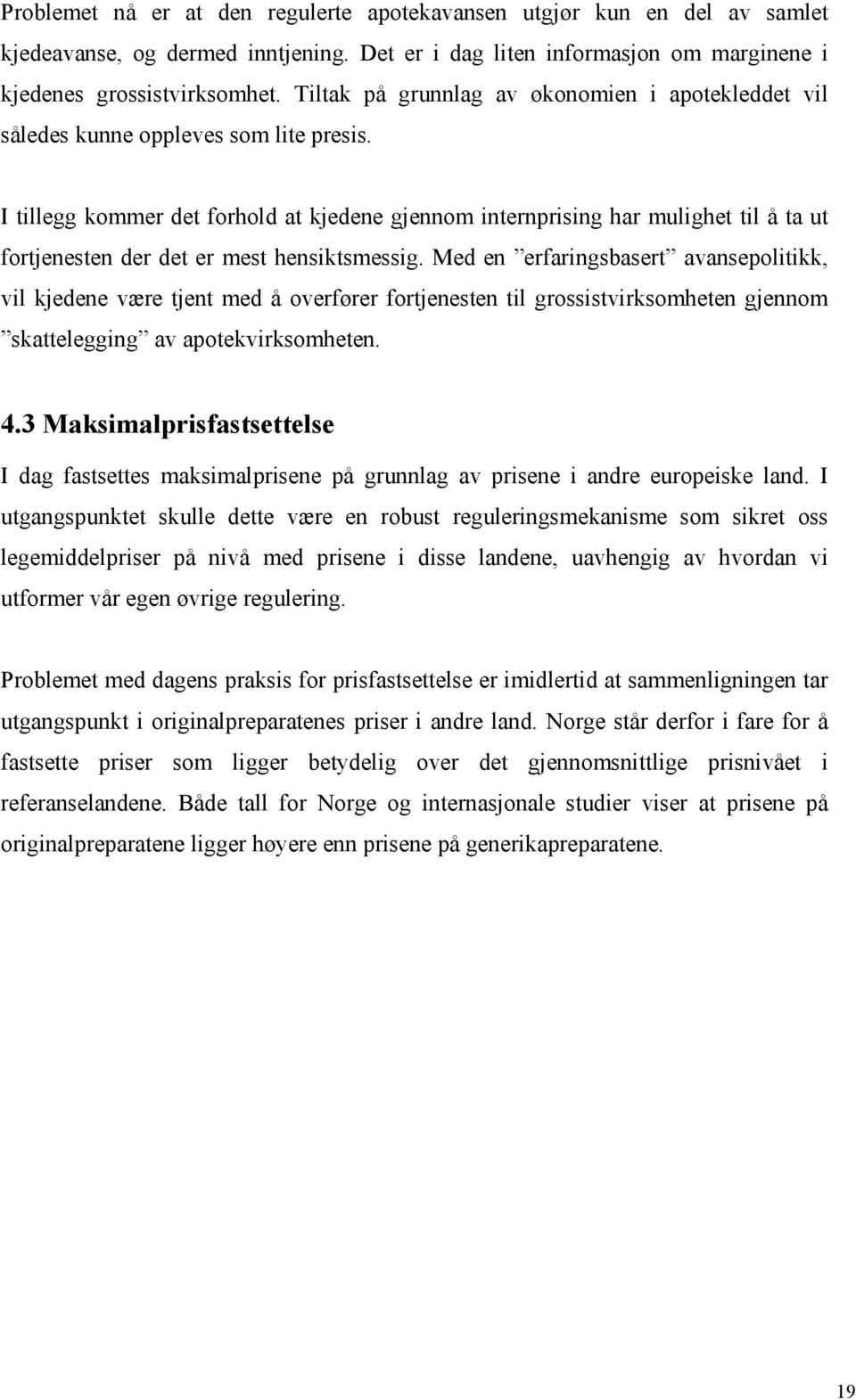 I tillegg kommer det forhold at kjedene gjennom internprising har mulighet til å ta ut fortjenesten der det er mest hensiktsmessig.