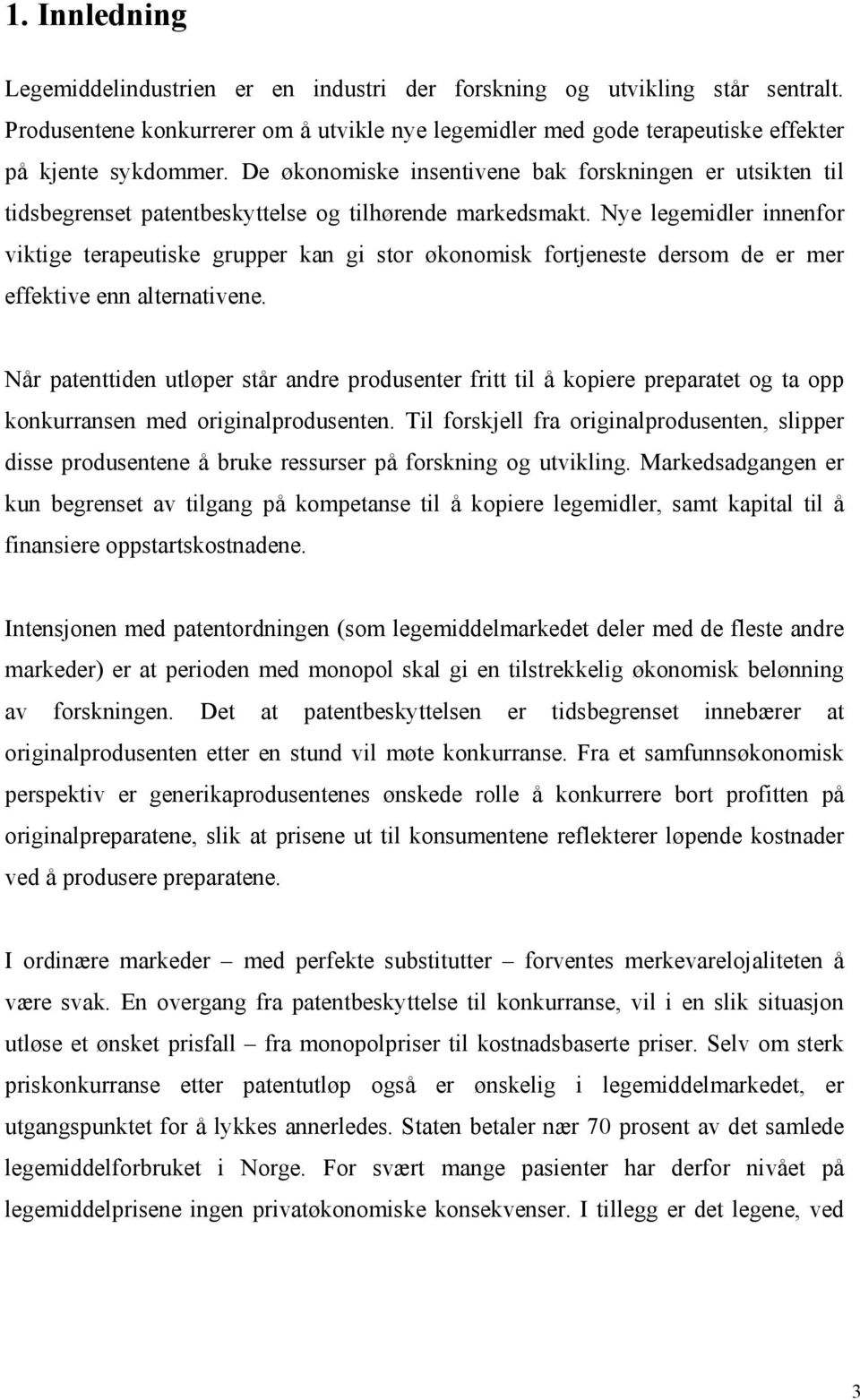 Nye legemidler innenfor viktige terapeutiske grupper kan gi stor økonomisk fortjeneste dersom de er mer effektive enn alternativene.