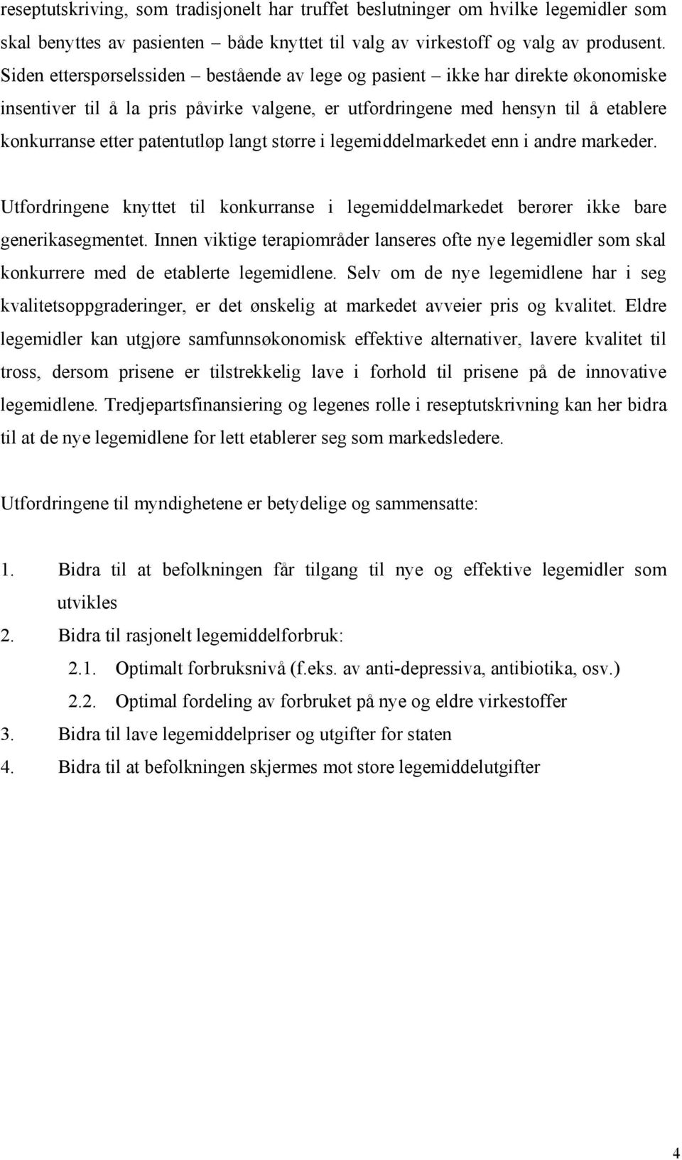 langt større i legemiddelmarkedet enn i andre markeder. Utfordringene knyttet til konkurranse i legemiddelmarkedet berører ikke bare generikasegmentet.