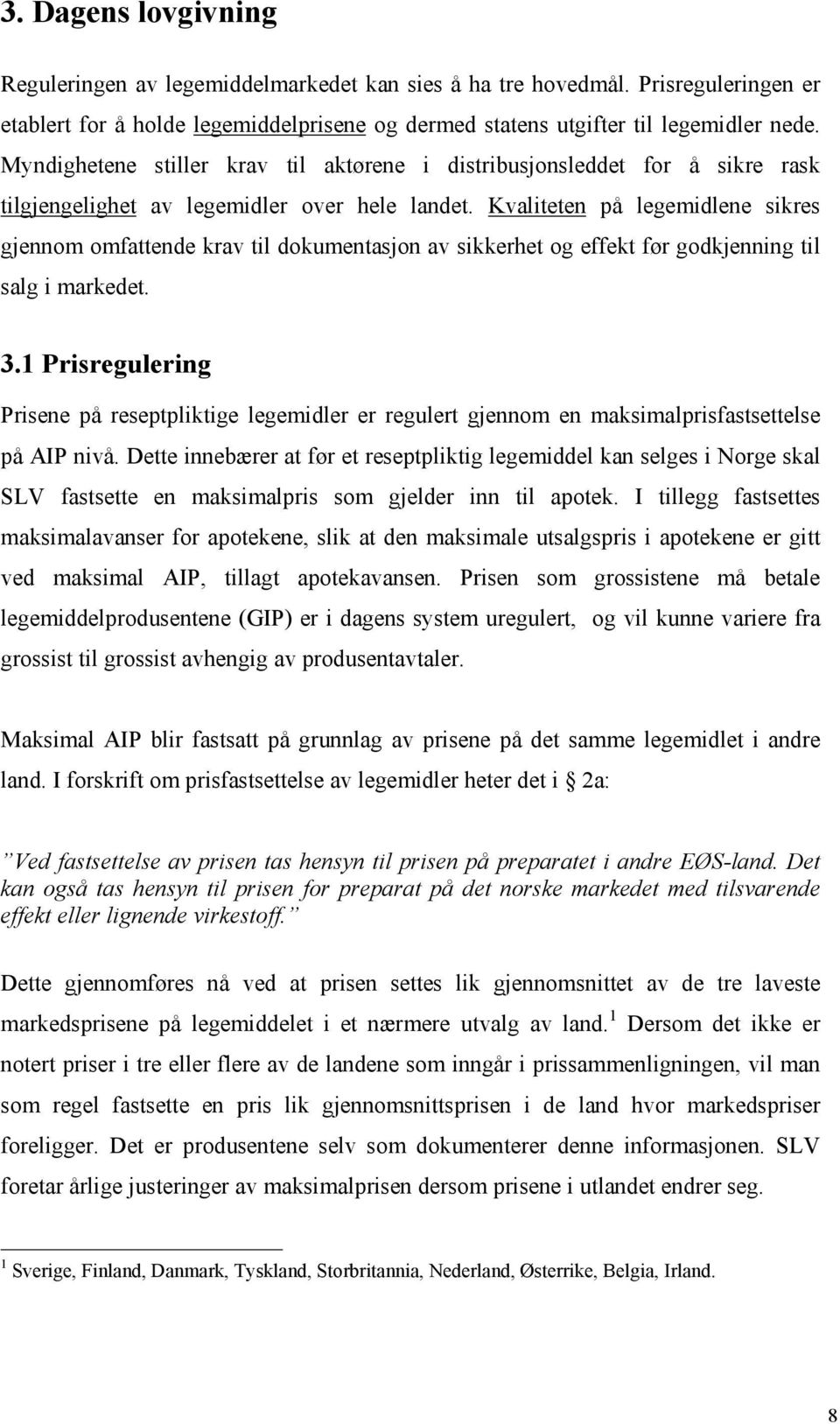 Kvaliteten på legemidlene sikres gjennom omfattende krav til dokumentasjon av sikkerhet og effekt før godkjenning til salg i markedet. 3.