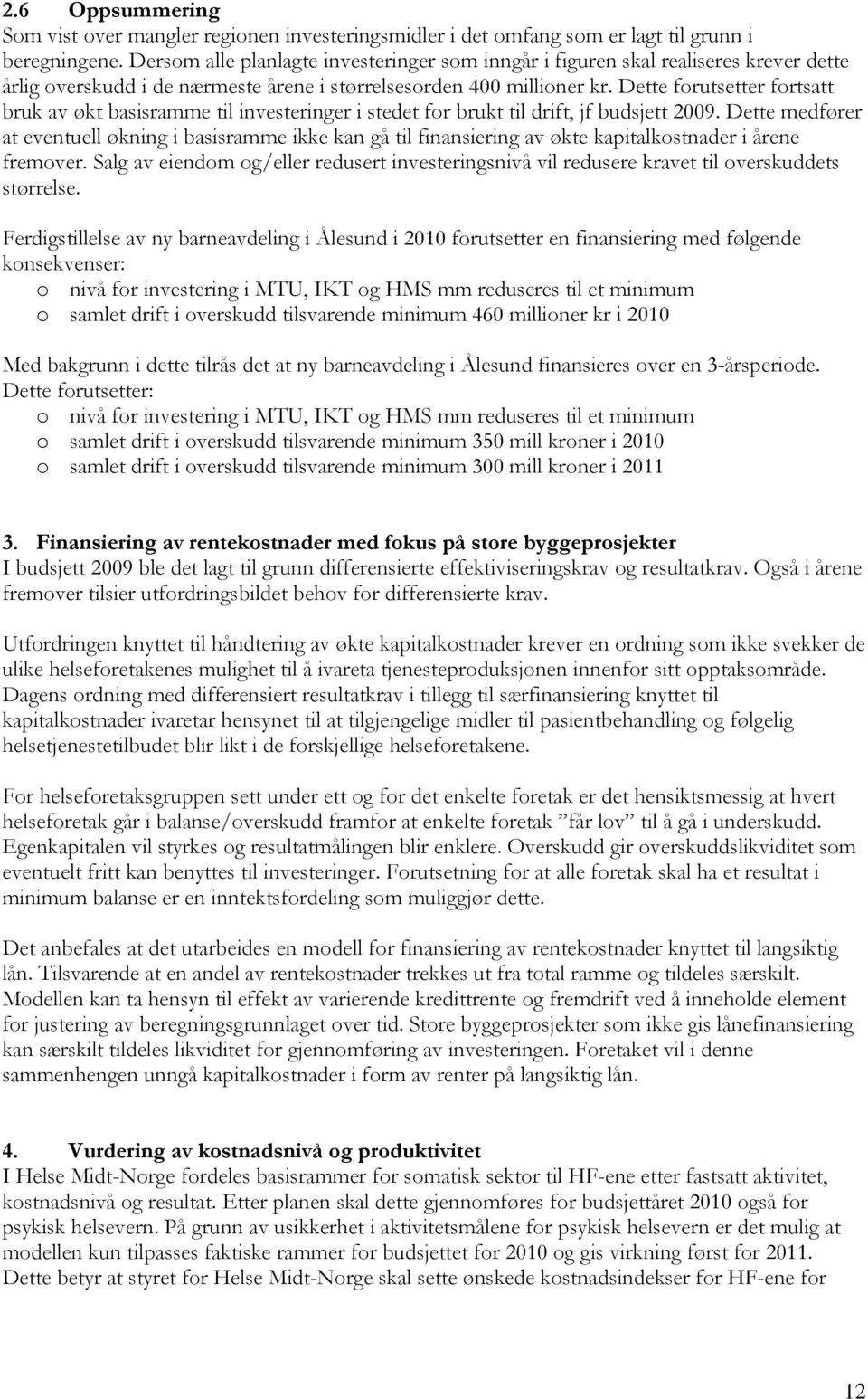 Dette forutsetter fortsatt bruk av økt basisramme til investeringer i stedet for brukt til drift, jf budsjett 2009.