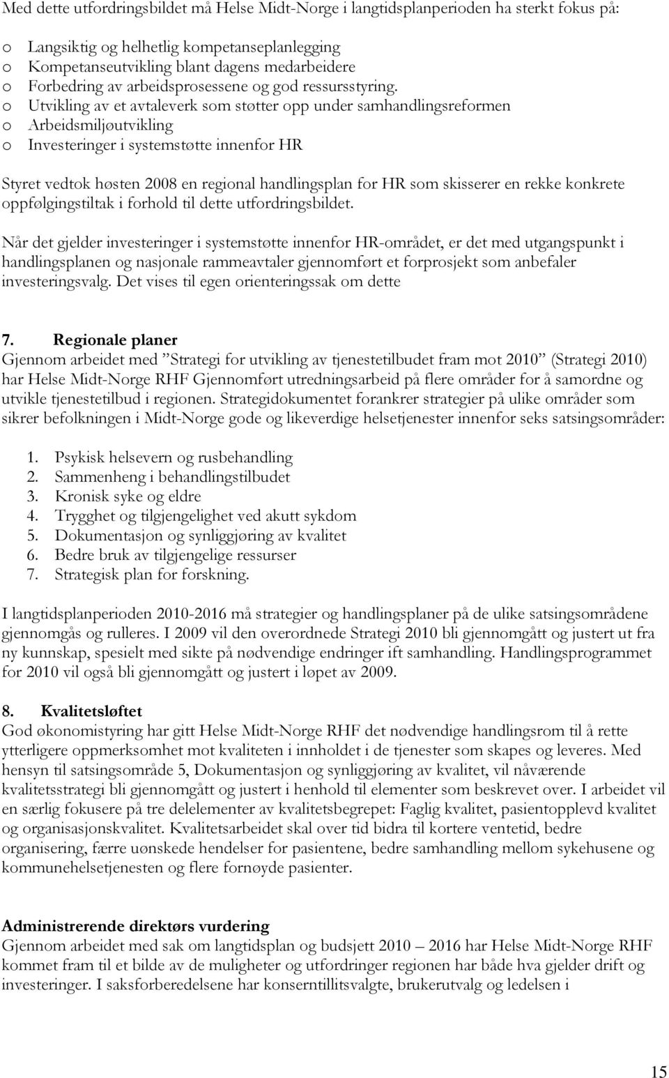 o Utvikling av et avtaleverk som støtter opp under samhandlingsreformen o Arbeidsmiljøutvikling o Investeringer i systemstøtte innenfor HR Styret vedtok høsten 2008 en regional handlingsplan for HR