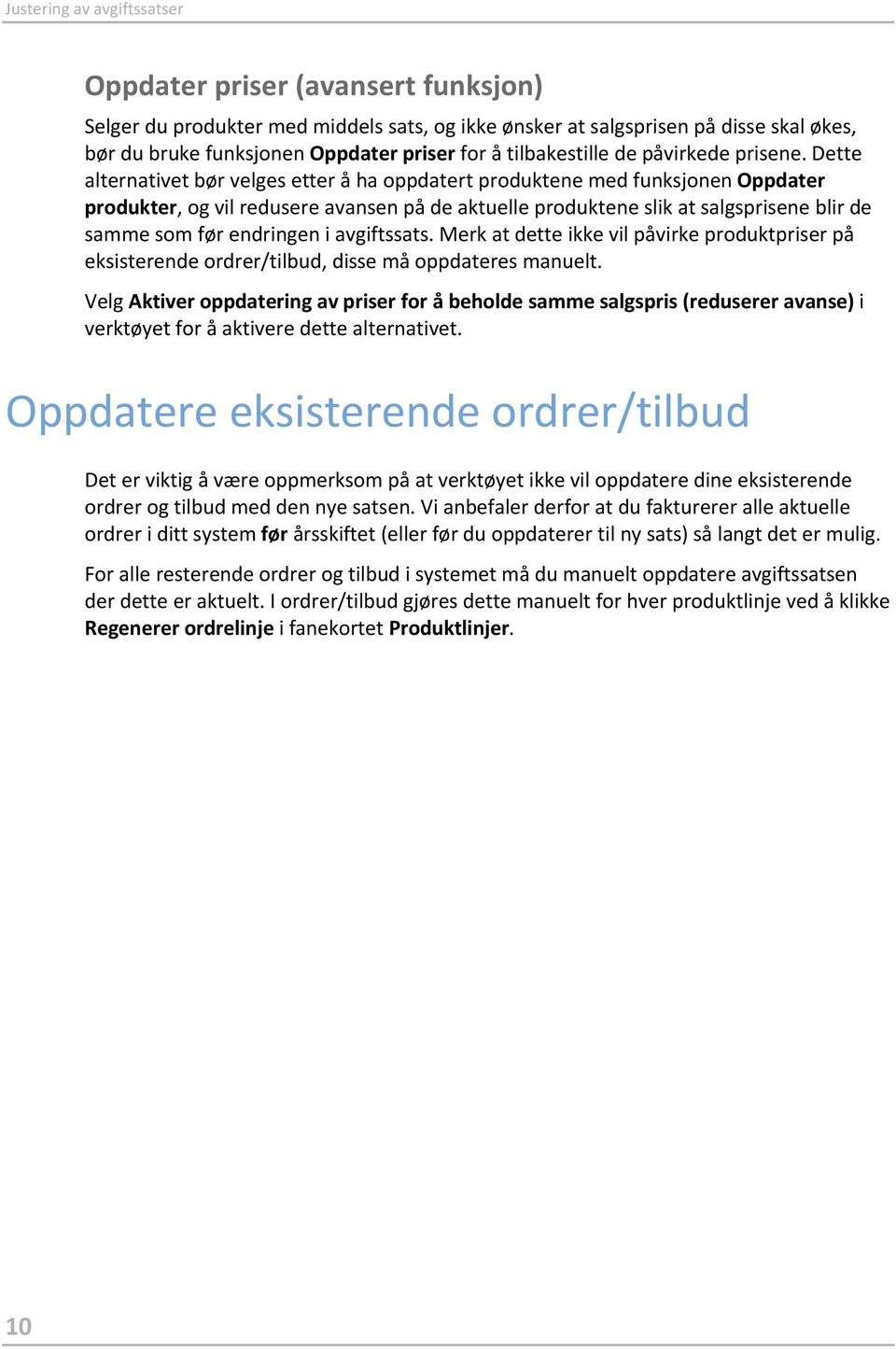 Dette alternativet bør velges etter å ha oppdatert produktene med funksjonen Oppdater produkter, og vil redusere avansen på de aktuelle produktene slik at salgsprisene blir de samme som før endringen