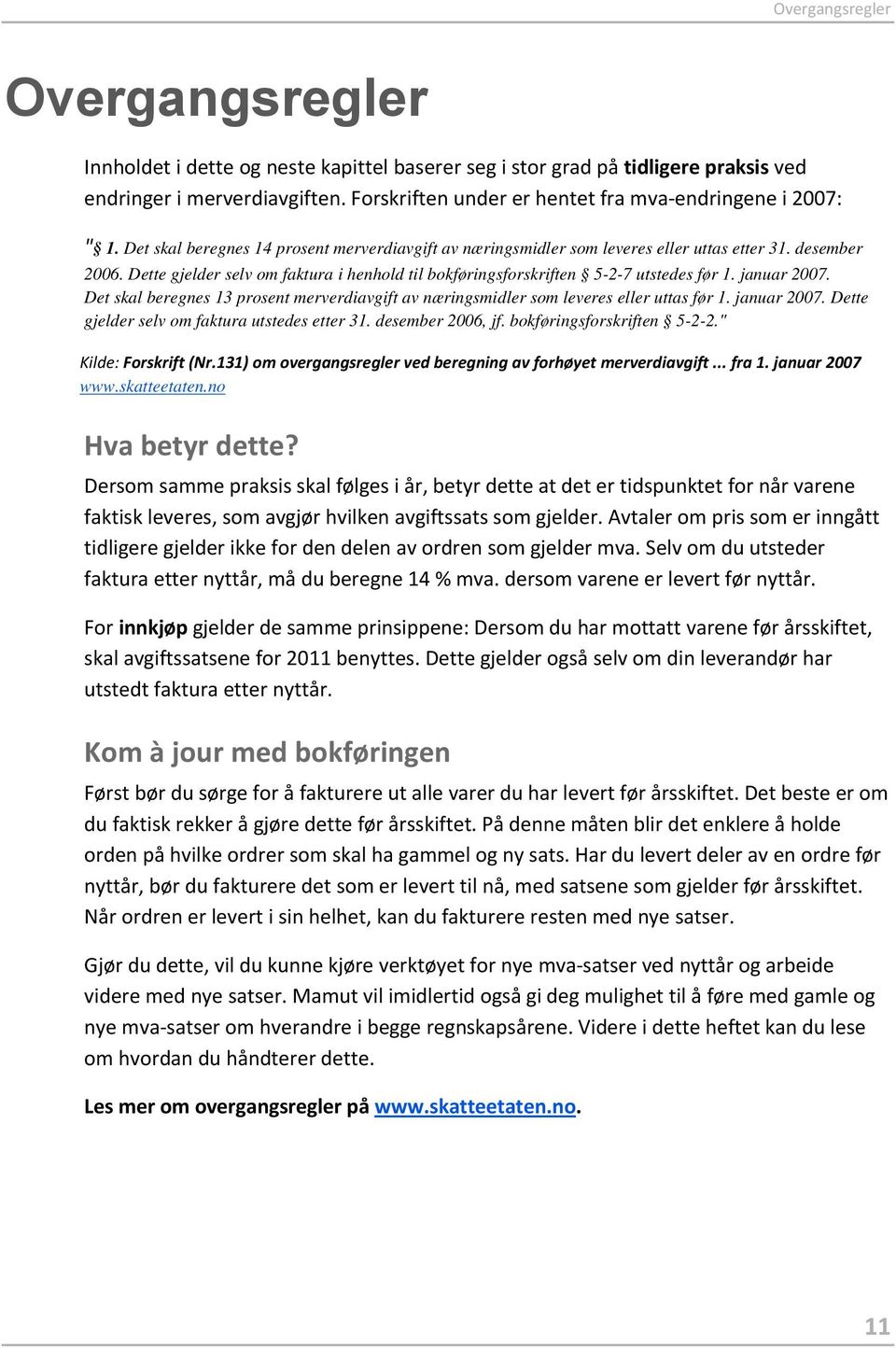 Dette gjelder selv om faktura i henhold til bokføringsforskriften 5-2-7 utstedes før 1. januar 2007. Det skal beregnes 13 prosent merverdiavgift av næringsmidler som leveres eller uttas før 1.