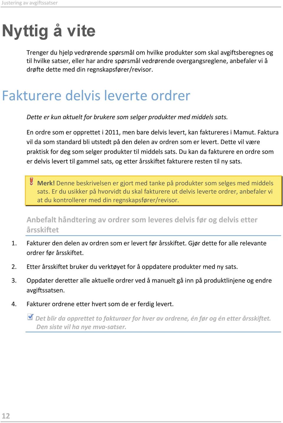 En ordre som er opprettet i 2011, men bare delvis levert, kan faktureres i Mamut. Faktura vil da som standard bli utstedt på den delen av ordren som er levert.