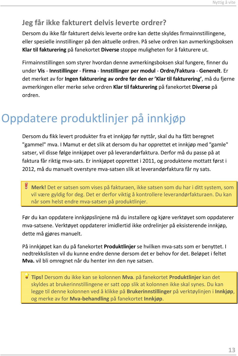 På selve ordren kan avmerkingsboksen Klar til fakturering på fanekortet Diverse stoppe muligheten for å fakturere ut.