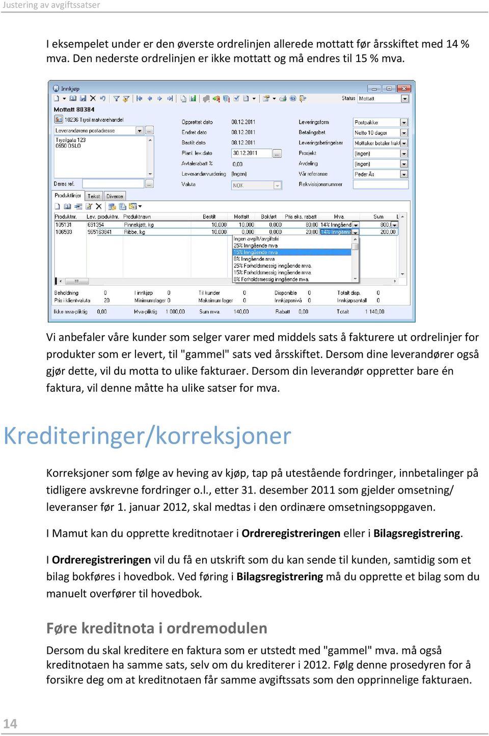 Dersom dine leverandører også gjør dette, vil du motta to ulike fakturaer. Dersom din leverandør oppretter bare én faktura, vil denne måtte ha ulike satser for mva.