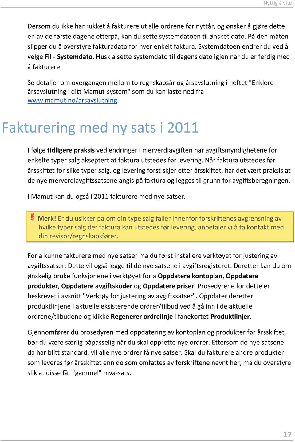 Husk å sette systemdato til dagens dato igjen når du er ferdig med å fakturere.