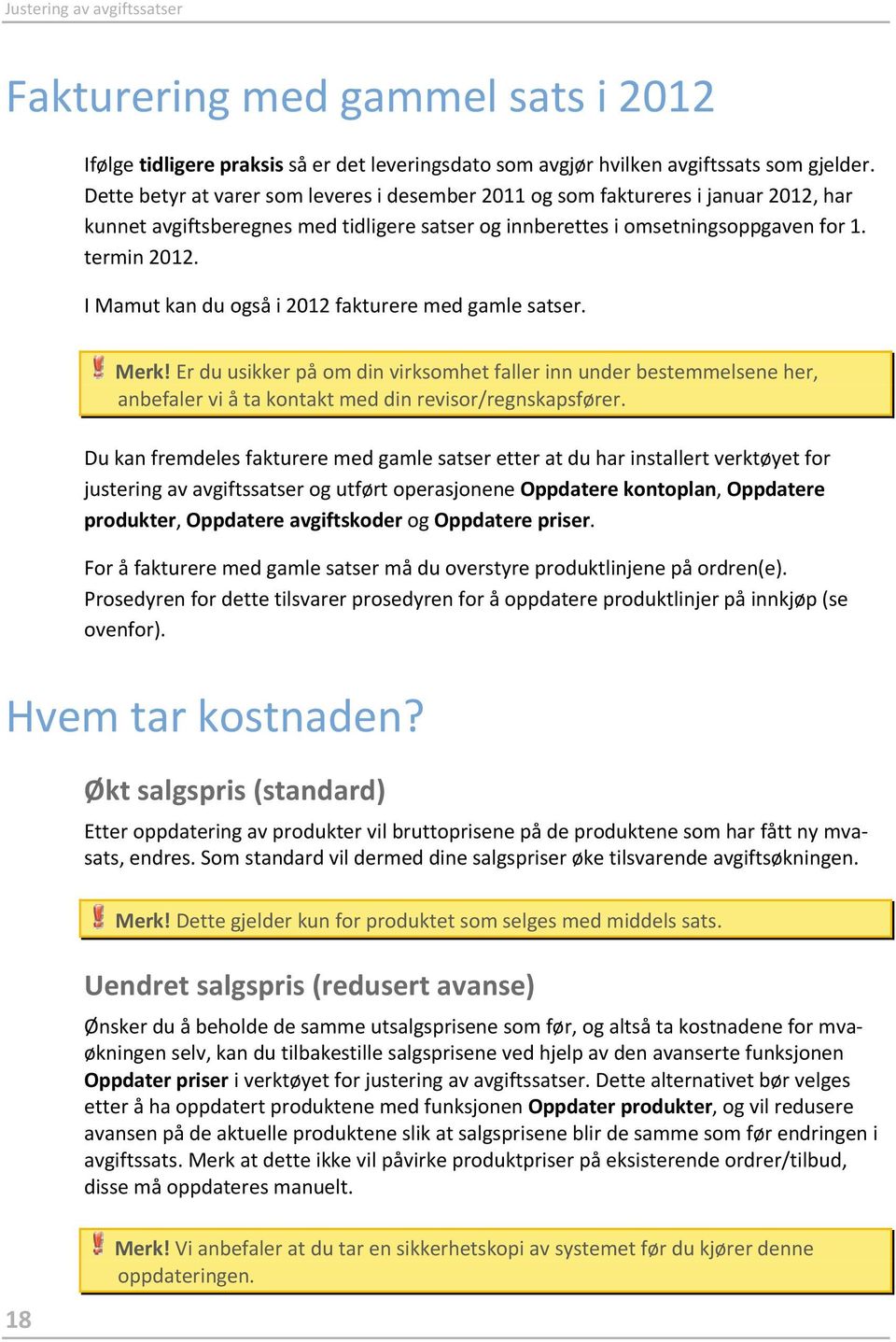 I Mamut kan du også i 2012 fakturere med gamle satser. Merk! Er du usikker på om din virksomhet faller inn under bestemmelsene her, anbefaler vi å ta kontakt med din revisor/regnskapsfører.