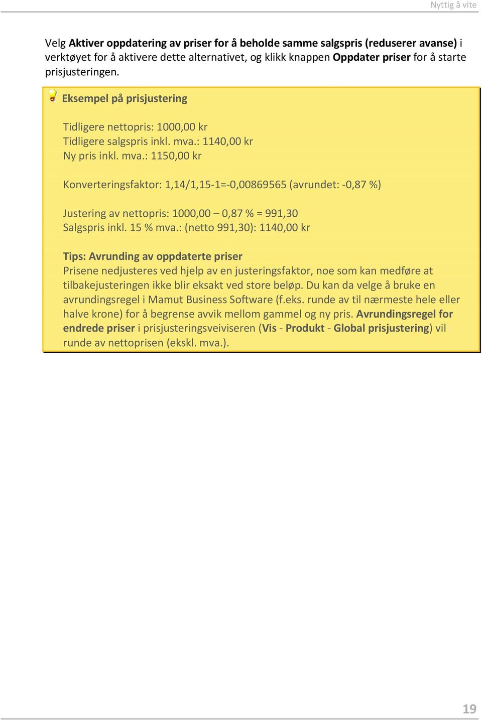 : 1140,00 kr Ny pris inkl. mva.: 1150,00 kr Konverteringsfaktor: 1,14/1,15-1=-0,00869565 (avrundet: -0,87 %) Justering av nettopris: 1000,00 0,87 % = 991,30 Salgspris inkl. 15 % mva.