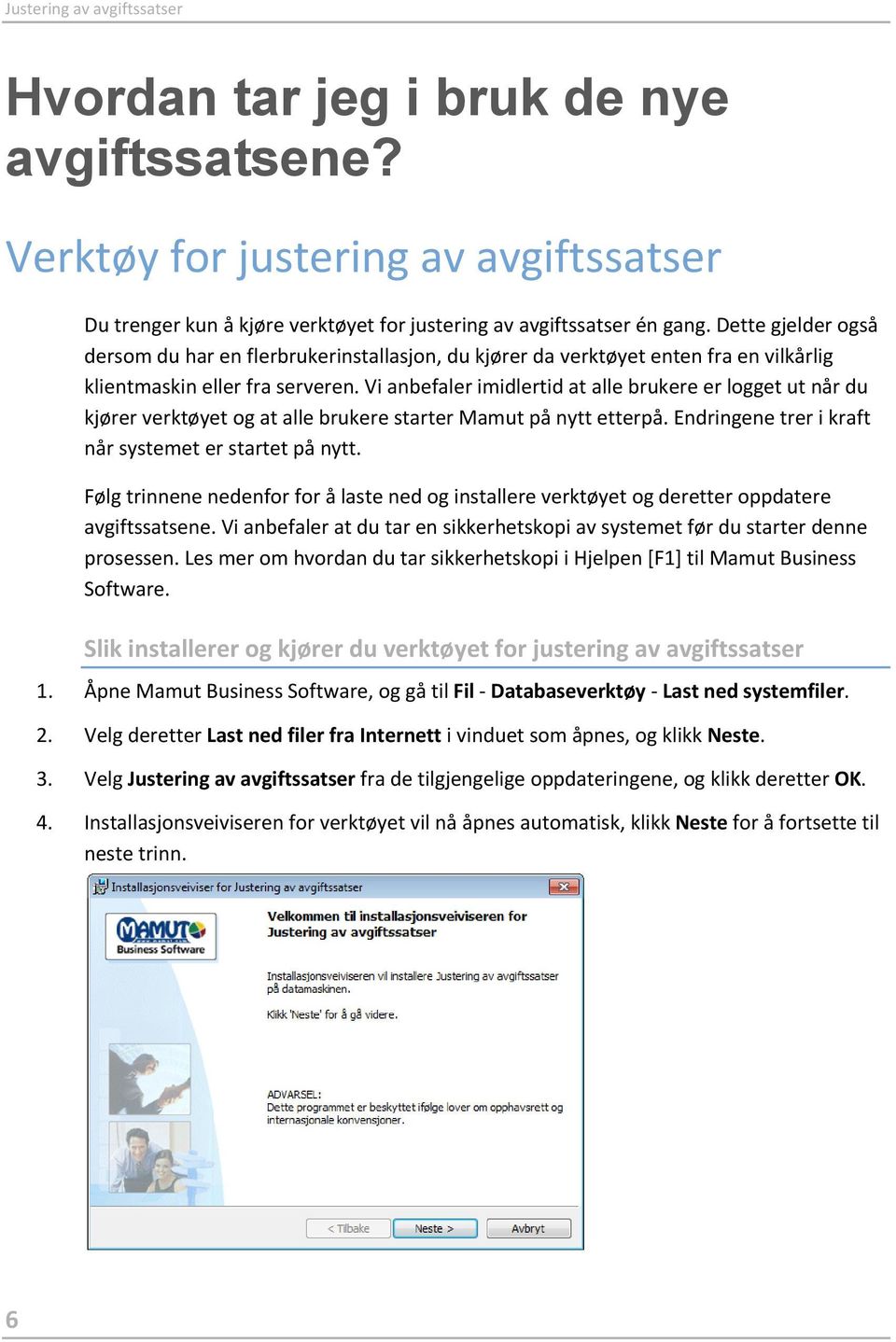 Vi anbefaler imidlertid at alle brukere er logget ut når du kjører verktøyet og at alle brukere starter Mamut på nytt etterpå. Endringene trer i kraft når systemet er startet på nytt.