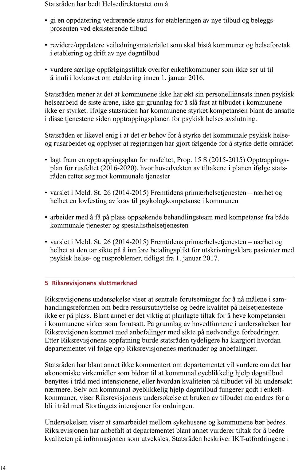 januar 2016. Statsråden mener at det at kommunene ikke har økt sin personellinnsats innen psykisk helsearbeid de siste årene, ikke gir grunnlag for å slå fast at tilbudet i kommunene ikke er styrket.