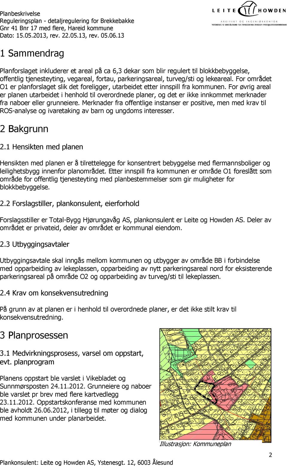 For øvrig areal er planen utarbeidet i henhold til overordnede planer, og det er ikke innkommet merknader fra naboer eller grunneiere.