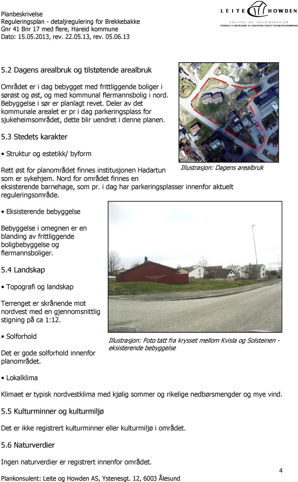 3 Stedets karakter Struktur og estetikk/ byform Rett øst for planområdet finnes institusjonen Hadartun Illustrasjon: Dagens arealbruk som er sykehjem.