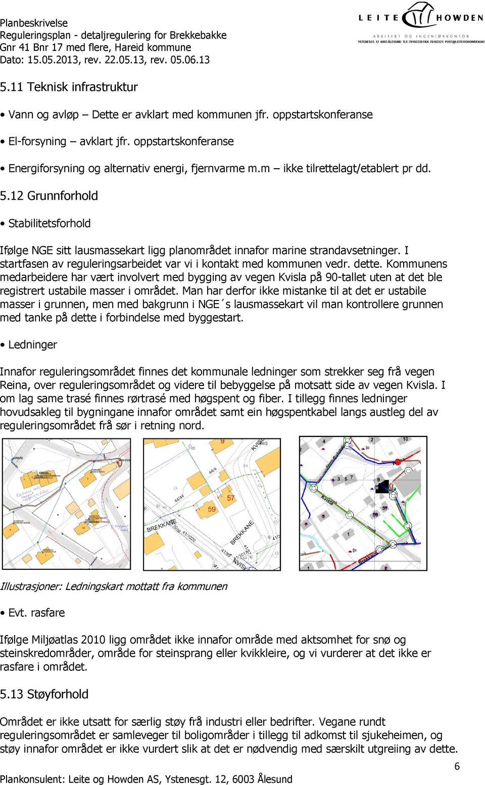 I startfasen av reguleringsarbeidet var vi i kontakt med kommunen vedr. dette.