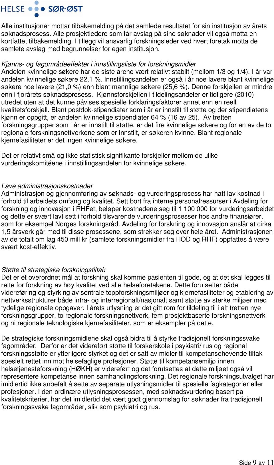 I tillegg vil ansvarlig forskningsleder ved hvert foretak motta de samlete avslag med begrunnelser for egen institusjon.