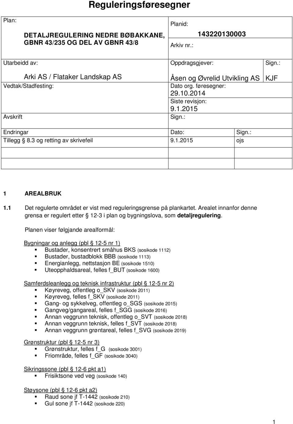 : Sign.: KJF Endringar Dato: Sign.: Tillegg 8.3 og retting av skrivefeil 9.1.2015 ojs 1 AREALBRUK 1.1 Det regulerte området er vist med reguleringsgrense på plankartet.