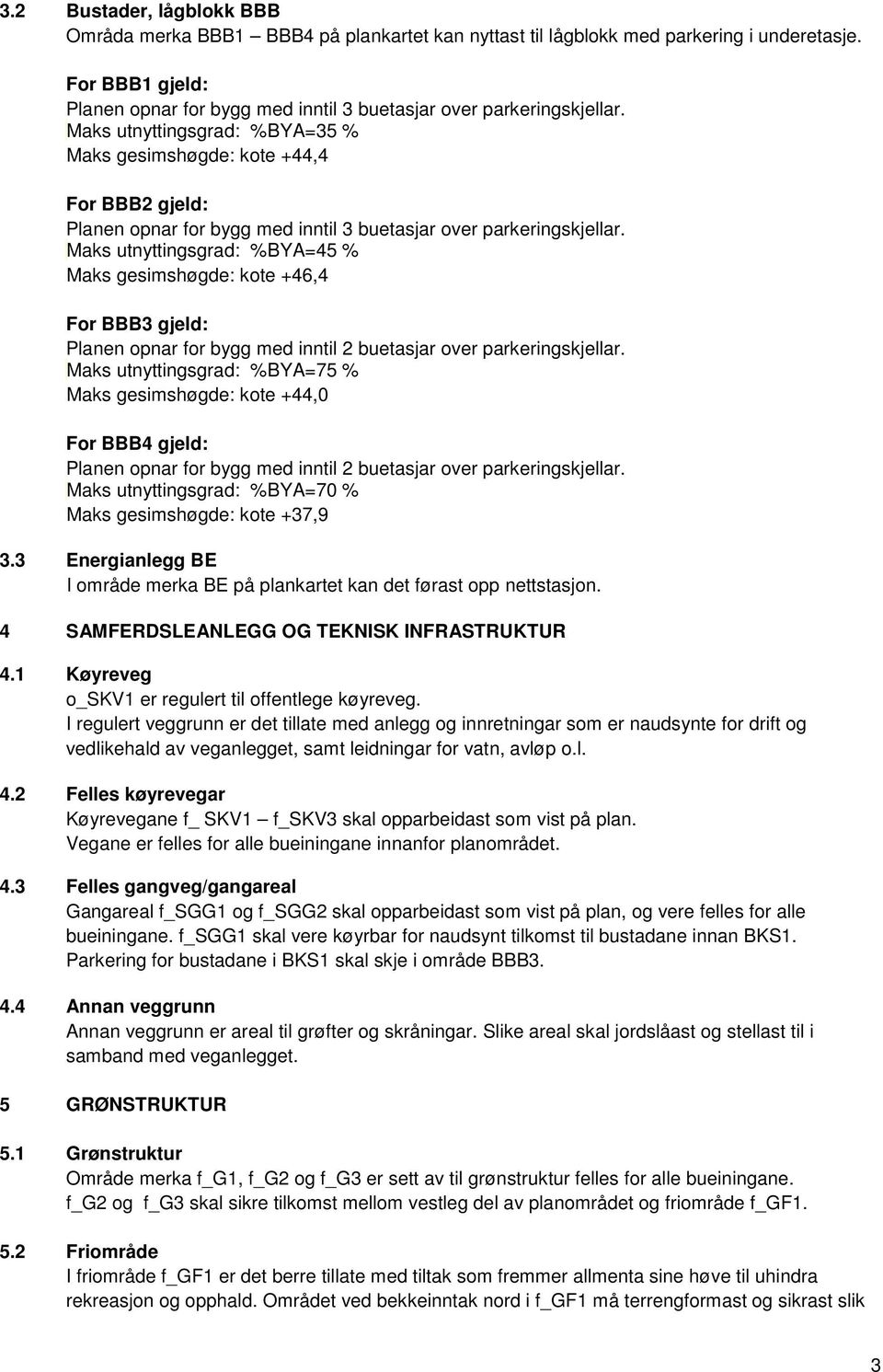 Maks utnyttingsgrad: %BYA=35 % Maks gesimshøgde: kote +44,4 For BBB2 gjeld: Planen opnar for bygg med inntil 3 buetasjar over parkeringskjellar.