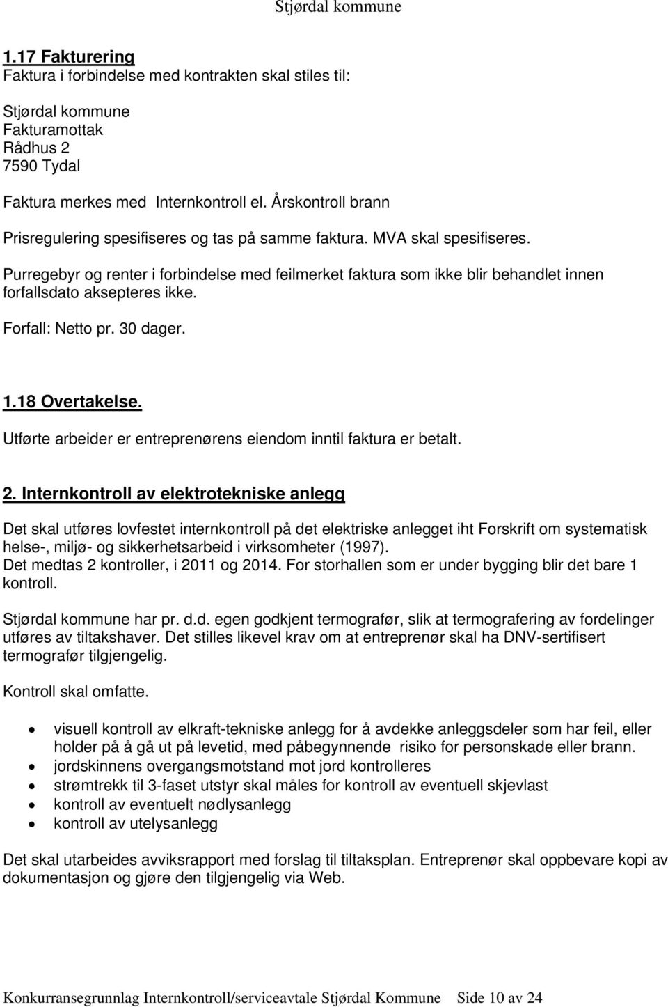 Purregebyr og renter i forbindelse med feilmerket faktura som ikke blir behandlet innen forfallsdato aksepteres ikke. Forfall: Netto pr. 30 dager. 1.18 Overtakelse.