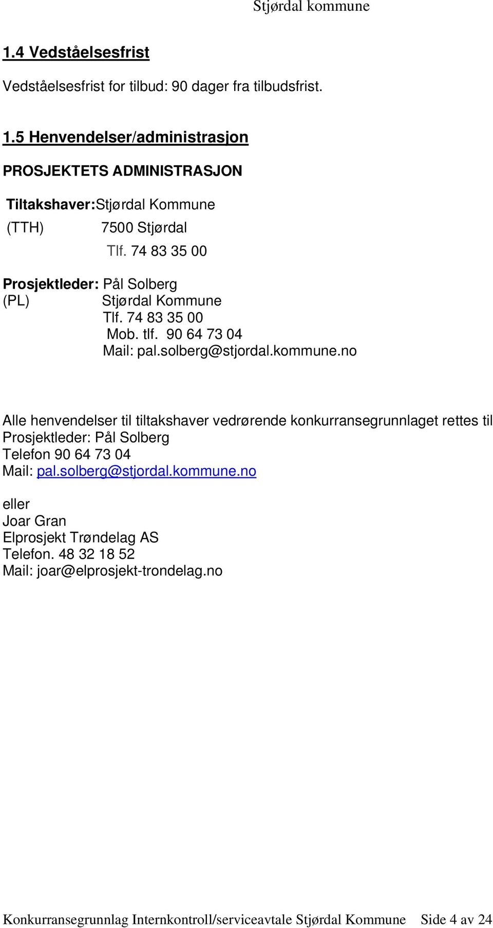 74 83 35 00 Prosjektleder: Pål Solberg (PL) Stjørdal Kommune Tlf. 74 83 35 00 Mob. tlf. 90 64 73 04 Mail: pal.solberg@stjordal.kommune.