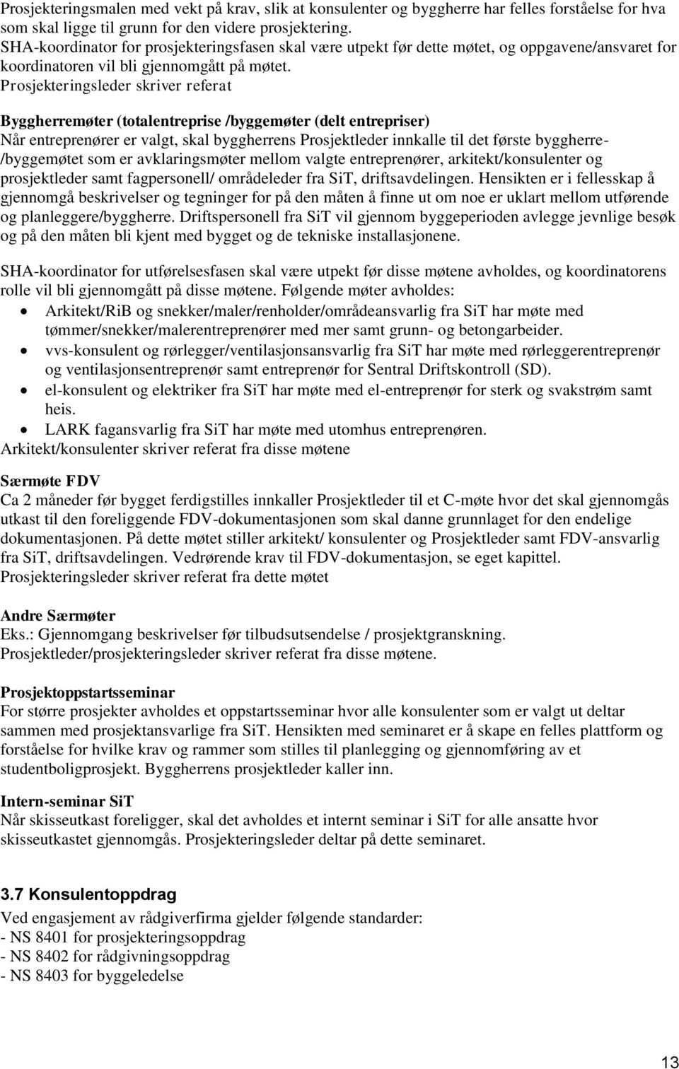 Prosjekteringsleder skriver referat Byggherremøter (totalentreprise /byggemøter (delt entrepriser) Når entreprenører er valgt, skal byggherrens Prosjektleder innkalle til det første byggherre-