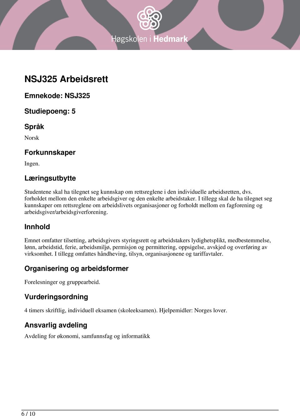 I tillegg skal de ha tilegnet seg kunnskaper om rettsreglene om arbeidslivets organisasjoner og forholdt mellom en fagforening og arbeidsgiver/arbeidsgiverforening.