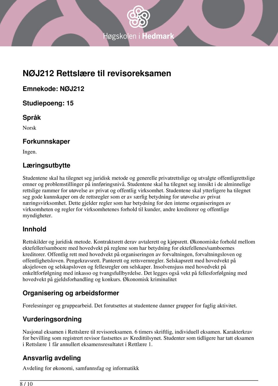 Studentene skal ha tilegnet seg innsikt i de alminnelige rettslige rammer for utøvelse av privat og offentlig virksomhet.