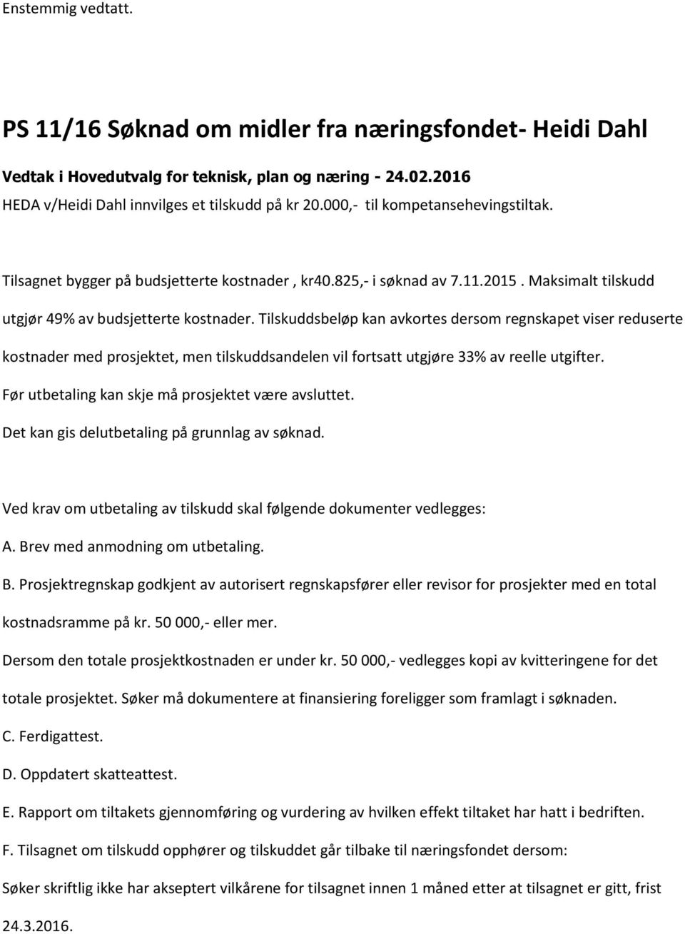 Tilskuddsbeløp kan avkortes dersom regnskapet viser reduserte kostnader med prosjektet, men tilskuddsandelen vil fortsatt utgjøre 33% av reelle utgifter.