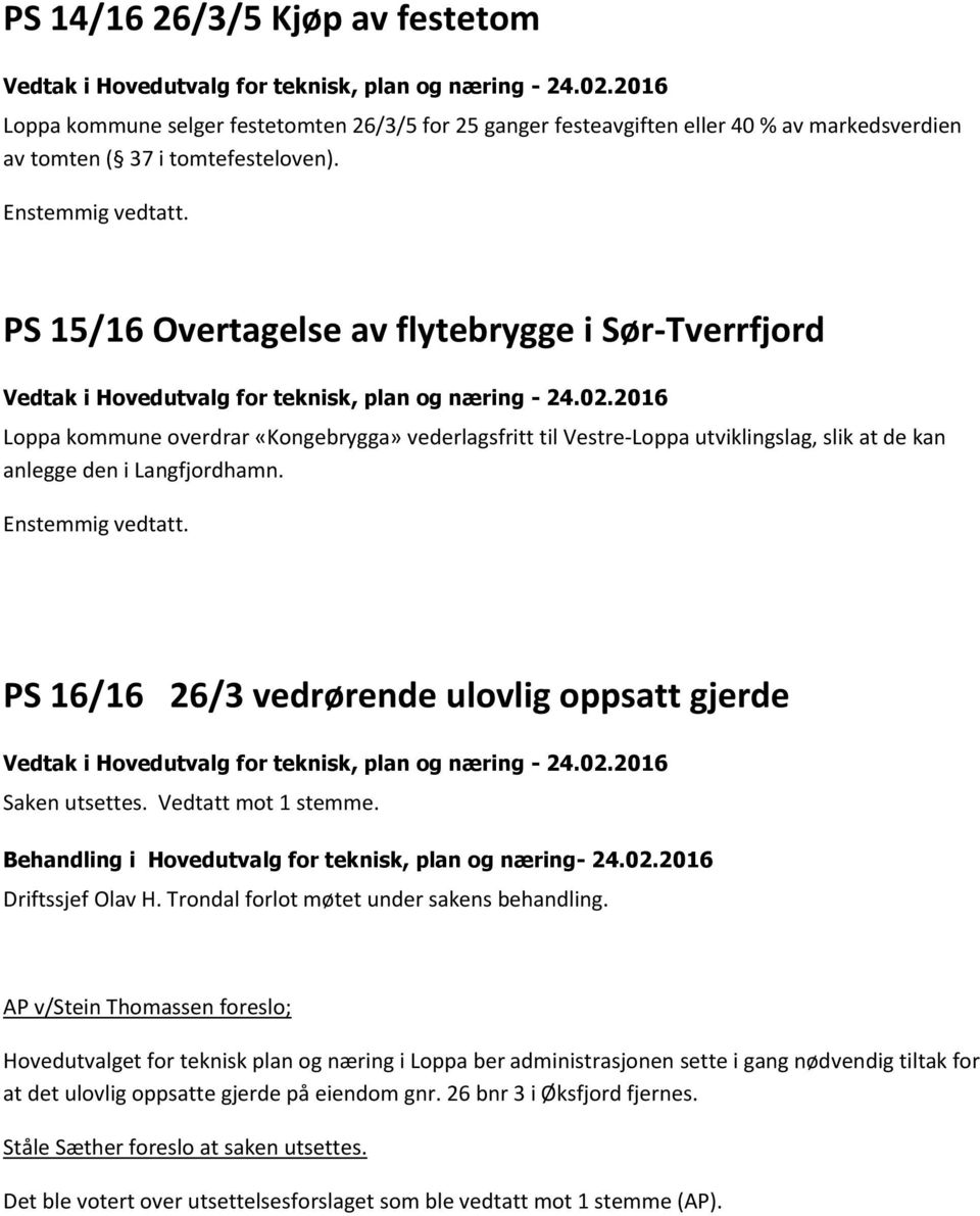 PS 16/16 26/3 vedrørende ulovlig oppsatt gjerde Saken utsettes. Vedtatt mot 1 stemme. Behandling i Hovedutvalg for teknisk, plan og næring- 24.02.2016 Driftssjef Olav H.