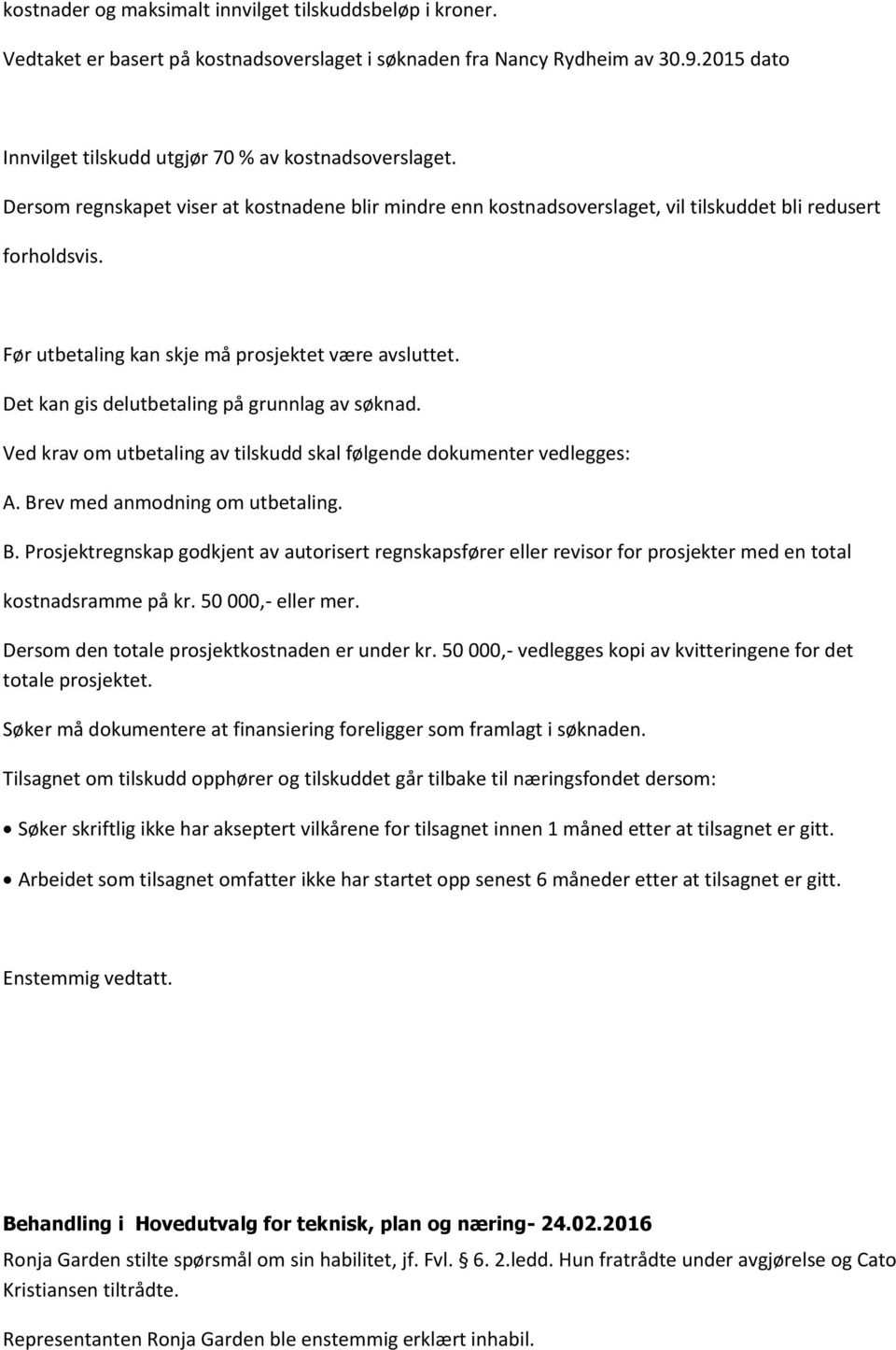 Det kan gis delutbetaling på grunnlag av søknad. Ved krav om utbetaling av tilskudd skal følgende dokumenter vedlegges: A. Br