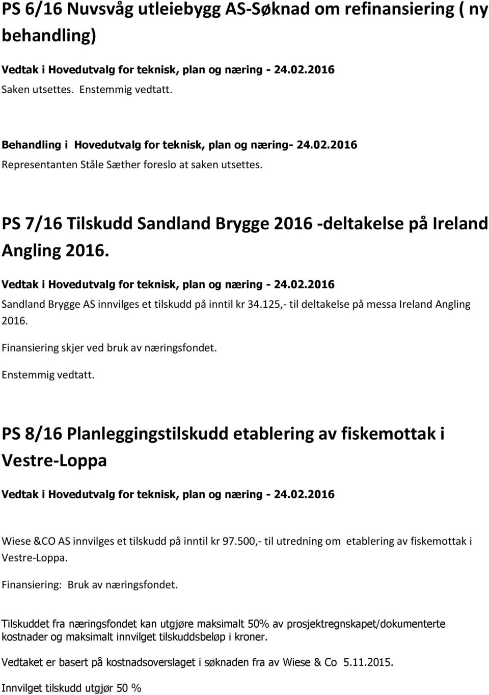 125,- til deltakelse på messa Ireland Angling 2016. Finansiering skjer ved bruk av næringsfondet.