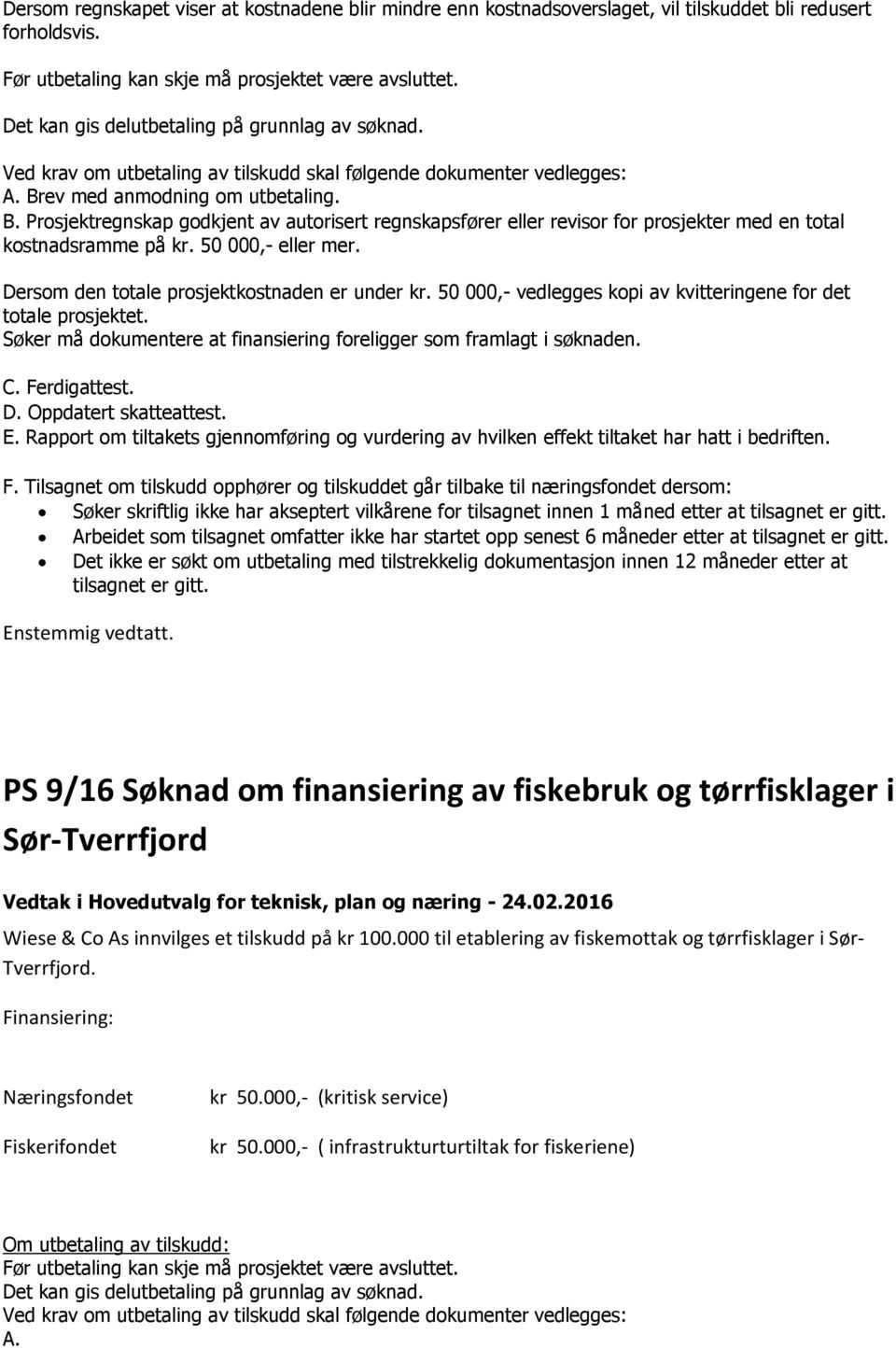 ev med anmodning om utbetaling. B. Prosjektregnskap godkjent av autorisert regnskapsfører eller revisor for prosjekter med en total kostnadsramme på kr. 50 000,- eller mer.