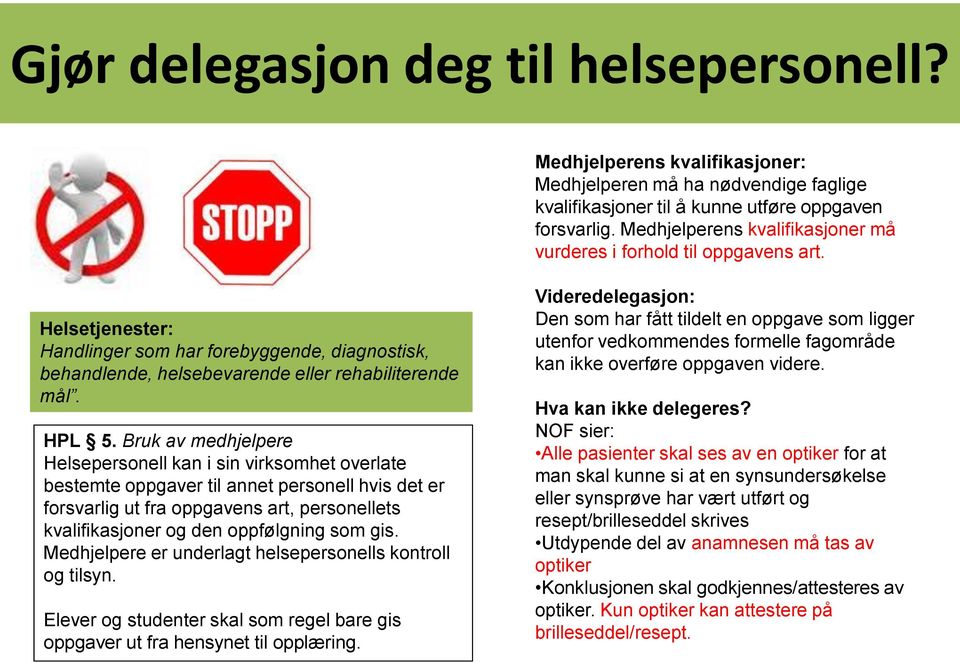 Bruk av medhjelpere Helsepersonell kan i sin virksomhet overlate bestemte oppgaver til annet personell hvis det er forsvarlig ut fra oppgavens art, personellets kvalifikasjoner og den oppfølgning som