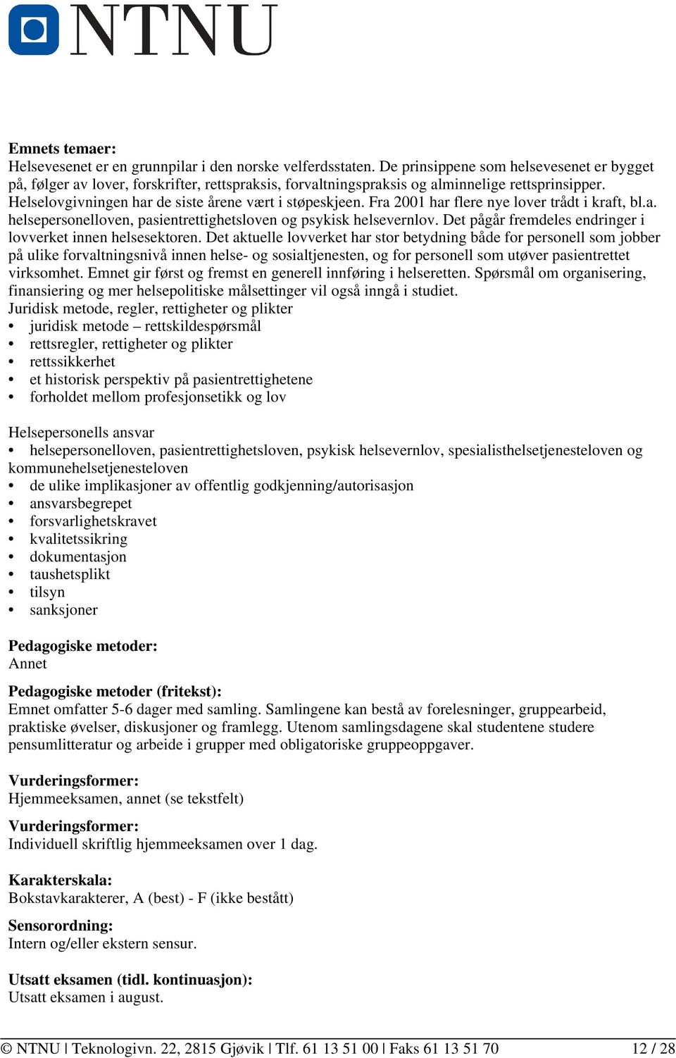 Fra 2001 har flere nye lover trådt i kraft, bl.a. helsepersonelloven, pasientrettighetsloven og psykisk helsevernlov. Det pågår fremdeles endringer i lovverket innen helsesektoren.