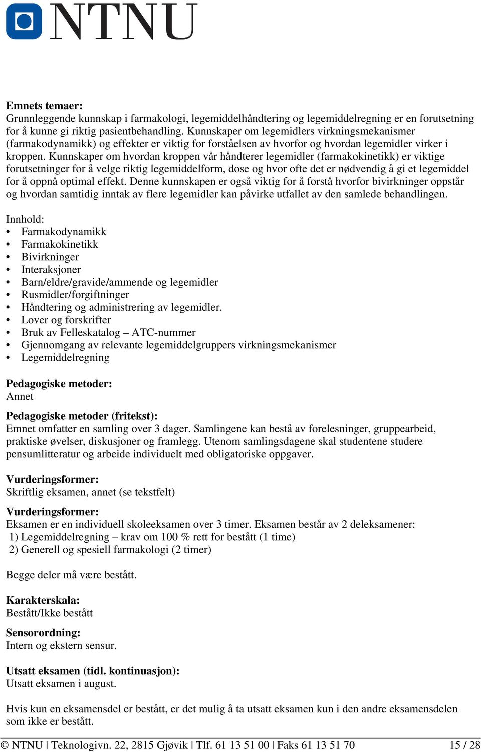 Kunnskaper om hvordan kroppen vår håndterer legemidler (farmakokinetikk) er viktige forutsetninger for å velge riktig legemiddelform, dose og hvor ofte det er nødvendig å gi et legemiddel for å oppnå