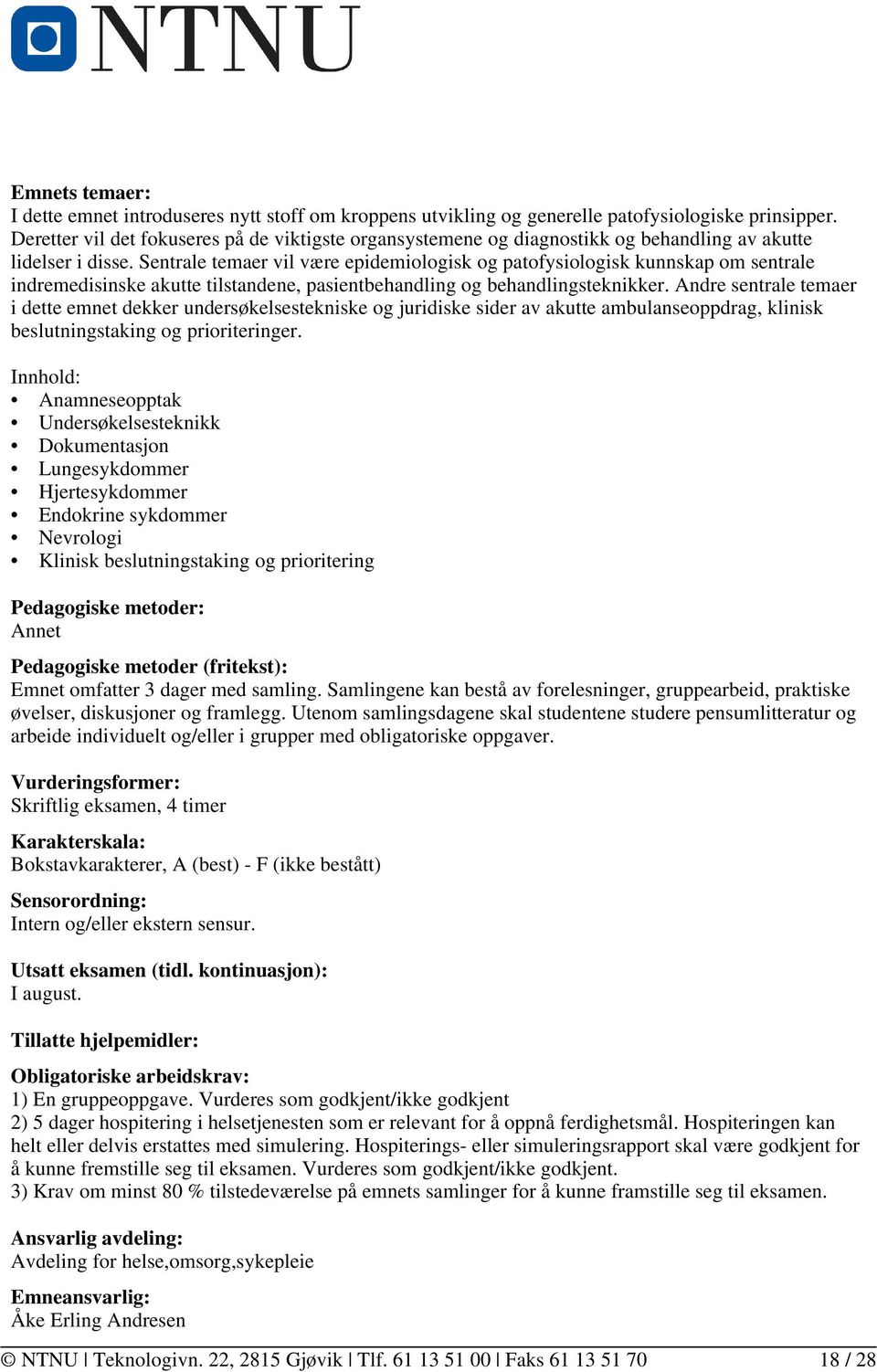 Sentrale temaer vil være epidemiologisk og patofysiologisk kunnskap om sentrale indremedisinske akutte tilstandene, pasientbehandling og behandlingsteknikker.