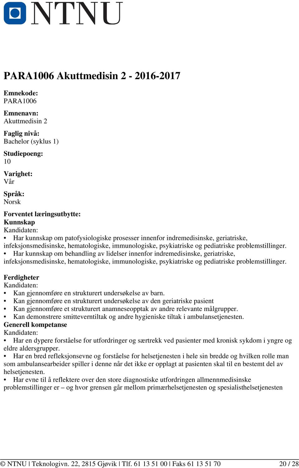 Har kunnskap om behandling av lidelser innenfor indremedisinske, geriatriske, infeksjonsmedisinske, hematologiske, immunologiske, psykiatriske og pediatriske problemstillinger.