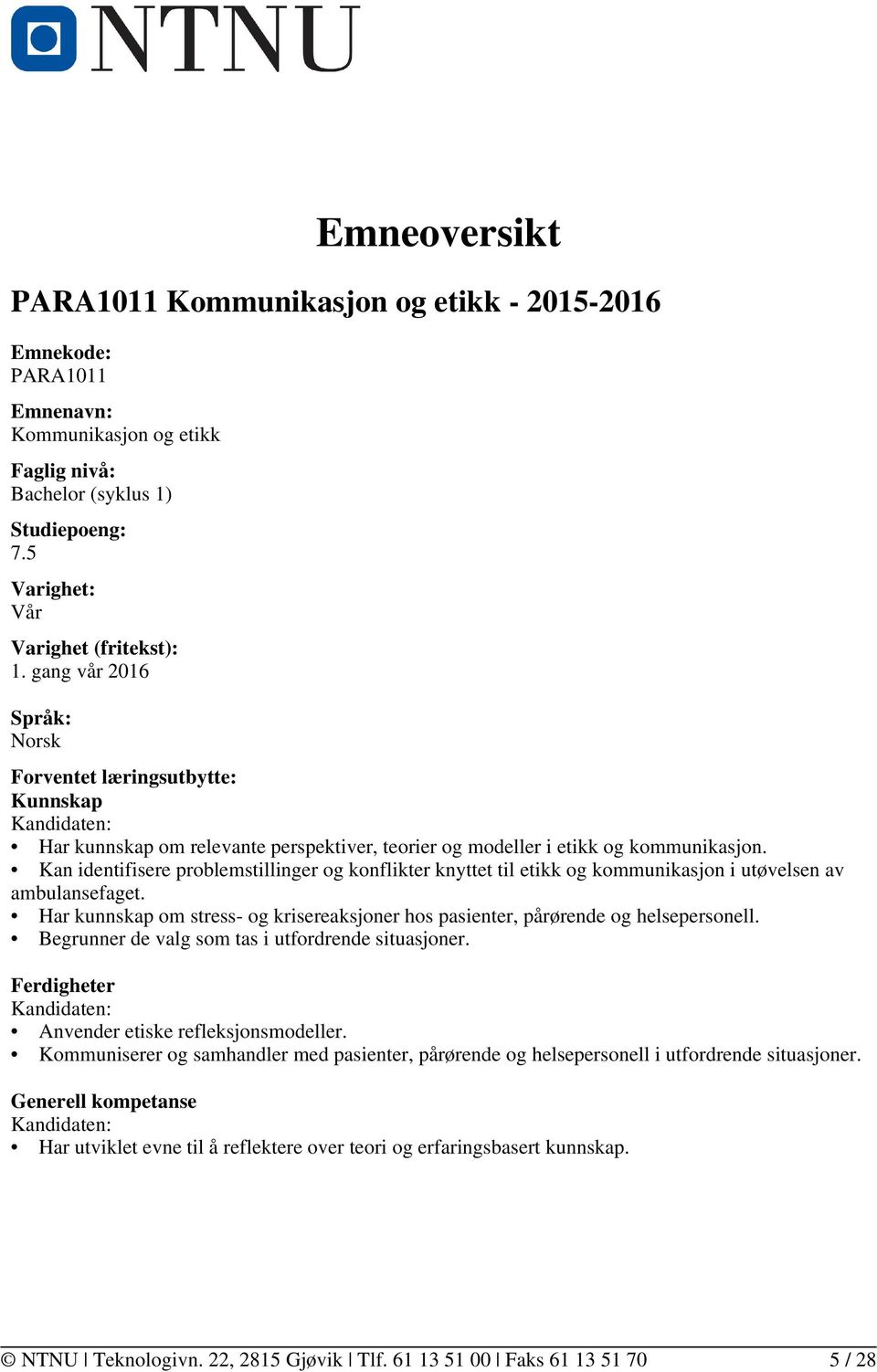 Kan identifisere problemstillinger og konflikter knyttet til etikk og kommunikasjon i utøvelsen av ambulansefaget.