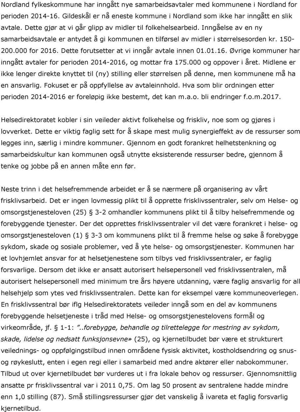 Dette forutsetter at vi inngår avtale innen 01.01.16. Øvrige kommuner har inngått avtaler for perioden 2014-2016, og mottar fra 175.000 og oppover i året.