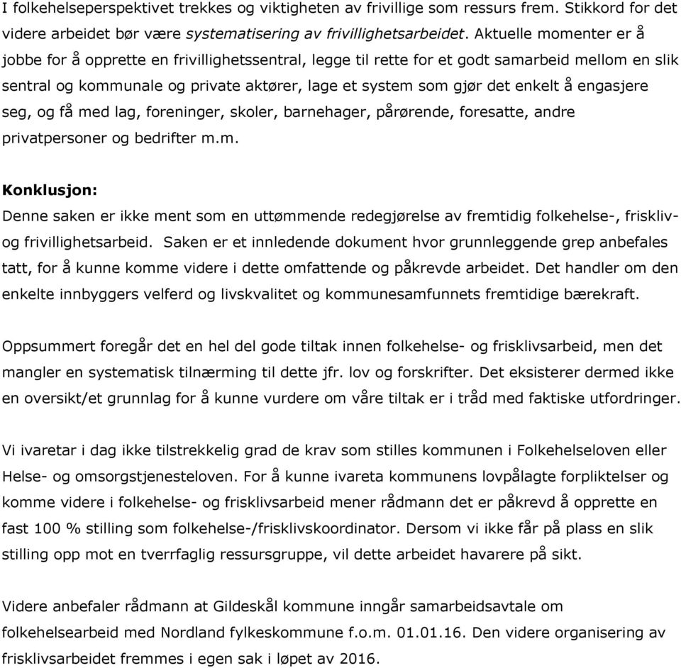 engasjere seg, og få med lag, foreninger, skoler, barnehager, pårørende, foresatte, andre privatpersoner og bedrifter m.m. Konklusjon: Denne saken er ikke ment som en uttømmende redegjørelse av fremtidig folkehelse-, frisklivog frivillighetsarbeid.