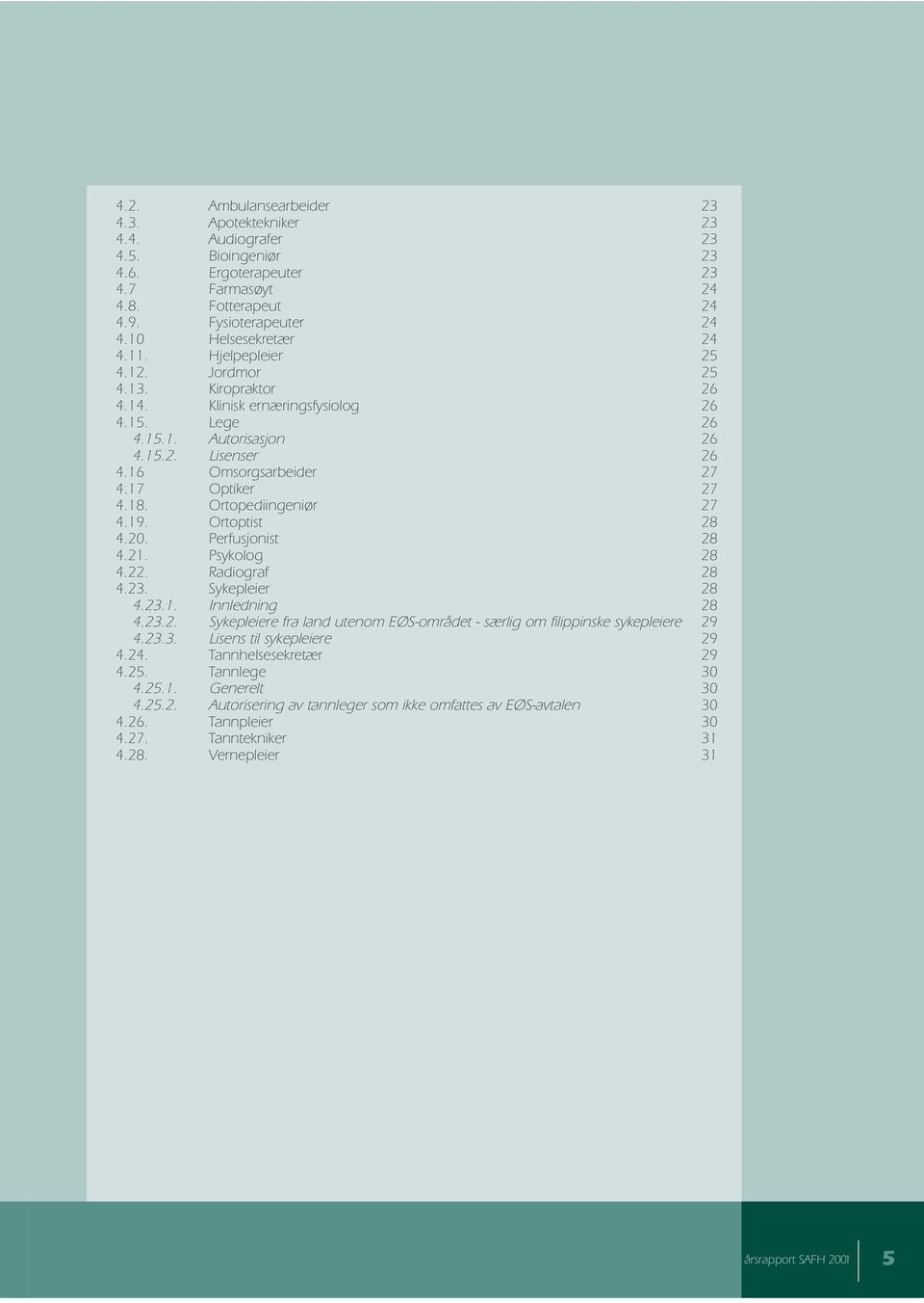 Ortopediingeniør 27 4.19. Ortoptist 28 4.20. Perfusjonist 28 4.21. Psykolog 28 4.22. Radiograf 28 4.23. Sykepleier 28 4.23.1. Innledning 28 4.23.2. Sykepleiere fra land utenom EØS-området - særlig om filippinske sykepleiere 29 4.