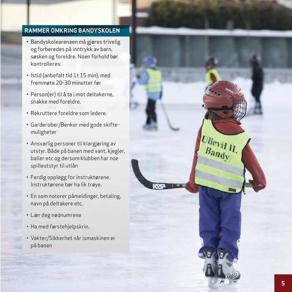 Rekruttere foreldre som ledere. Garderober/Benker med gode skiftemuligheter Ansvarlig personer til klargjøring av utstyr.