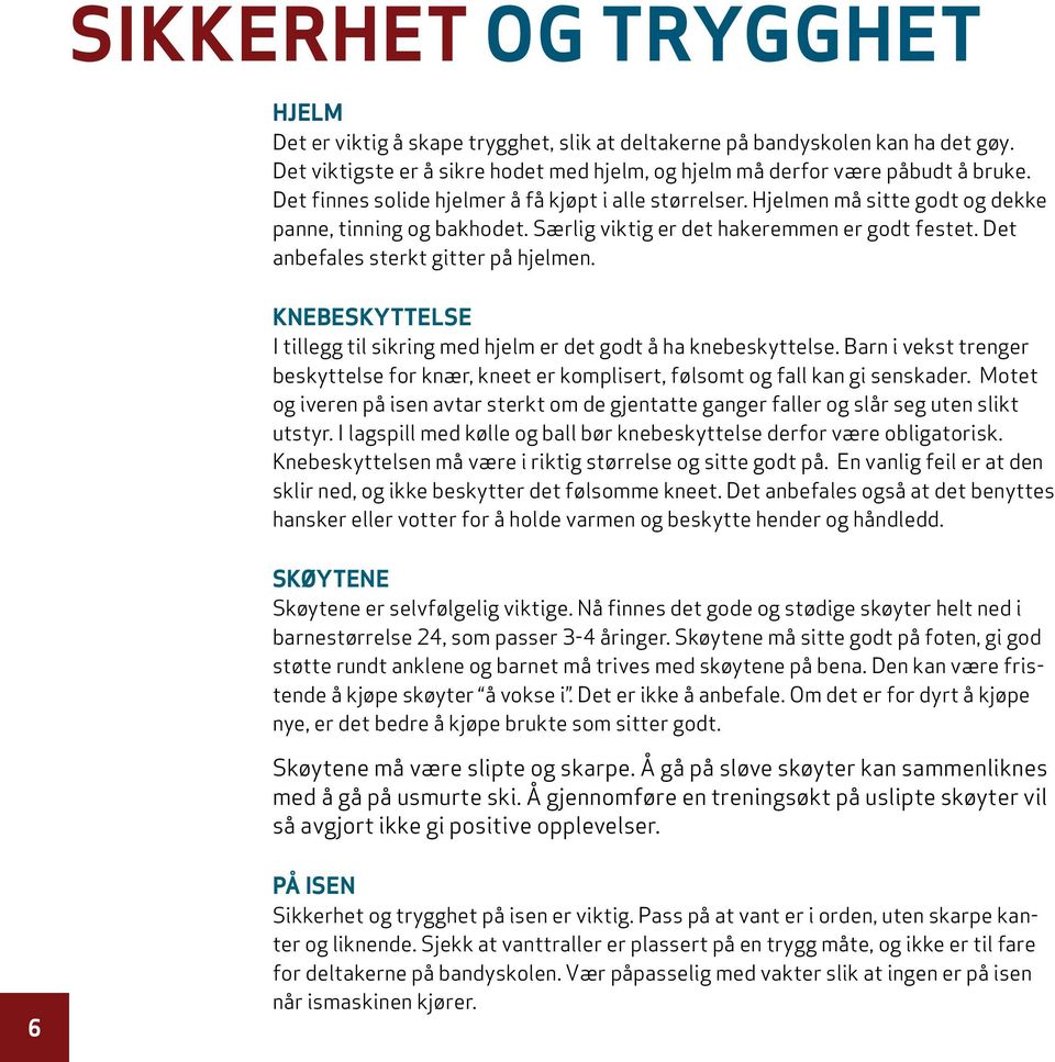 Det anbefales sterkt gitter på hjelmen. KNEBESKYTTELSE I tillegg til sikring med hjelm er det godt å ha knebeskyttelse.