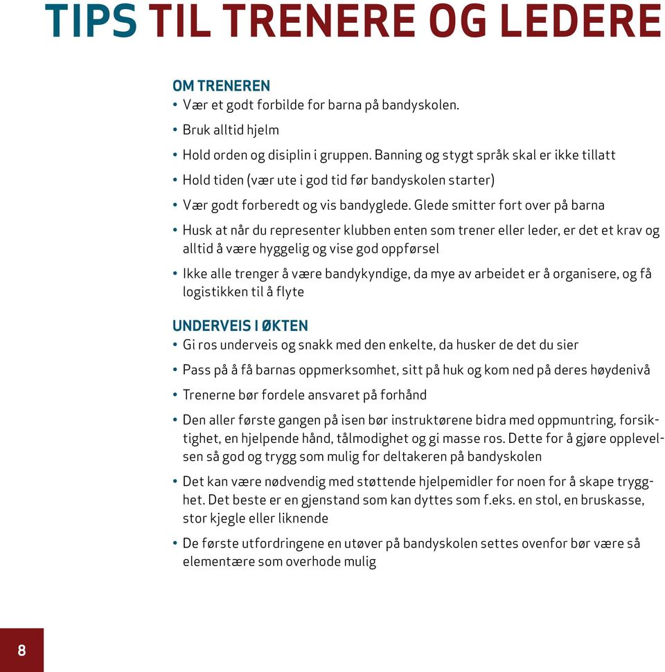 Glede smitter fort over på barna Husk at når du representer klubben enten som trener eller leder, er det et krav og alltid å være hyggelig og vise god oppførsel Ikke alle trenger å være bandykyndige,