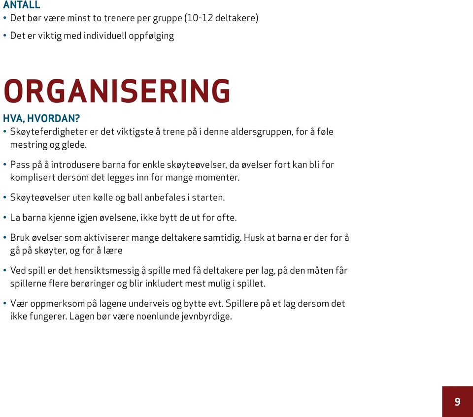 Pass på å introdusere barna for enkle skøyteøvelser, da øvelser fort kan bli for komplisert dersom det legges inn for mange momenter. Skøyteøvelser uten kølle og ball anbefales i starten.