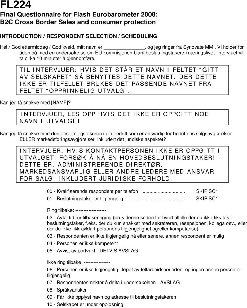 TIL INTERVJUER: HVIS DET STÅR ET NAVN I FELTET GITT AV SELSKAPET SÅ BENYTTES DETTE NAVNET. DER DETTE IKKE ER TILFELLET BRUKES DET PASSENDE NAVNET FRA FELTET OPPRINNELIG UTVALG.