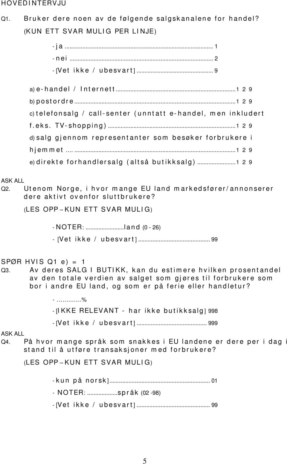 ...1 2 9 e) direkte forhandlersalg (altså butikksalg)...1 2 9 ASK ALL Q2. Utenom Norge, i hvor mange EU land markedsfører/annonserer dere aktivt ovenfor sluttbrukere?